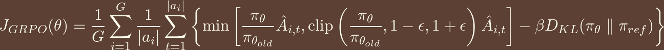 \[J_{GRPO}(\theta) = \frac{1}{G} \sum_{i=1}^{G} \frac{1}{|a_i|} \sum_{t=1}^{|a_i|} \left\{ \min \left[ \frac{\pi_\theta}{\pi_{\theta_{old}}} \hat{A}_{i,t}, \text{clip} \left( \frac{\pi_\theta}{\pi_{\theta_{old}}}, 1-\epsilon, 1+\epsilon \right) \hat{A}_{i,t} \right] - \beta D_{KL}(\pi_\theta \parallel \pi_{ref}) \right\}\]