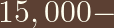 15,000 -